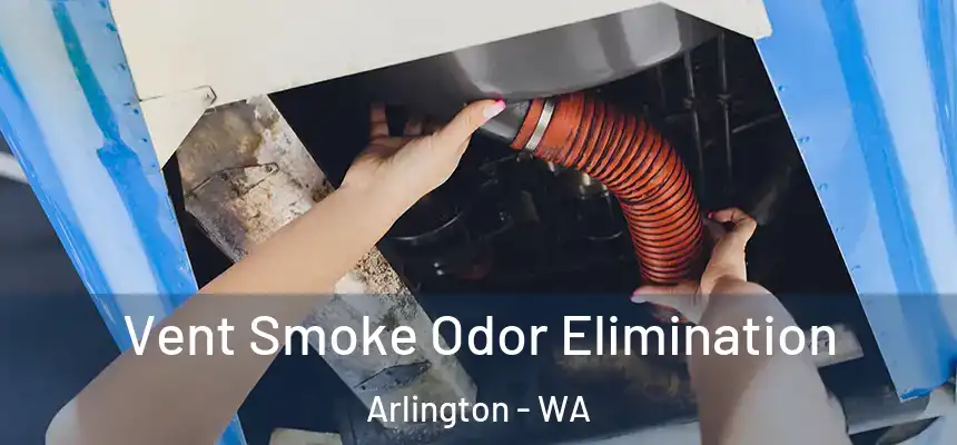  Vent Smoke Odor Elimination Arlington - WA